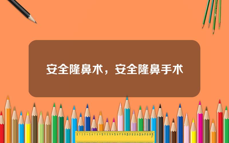 安全隆鼻术，安全隆鼻手术