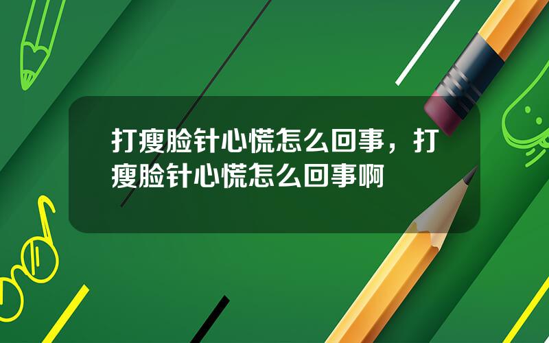 打瘦脸针心慌怎么回事，打瘦脸针心慌怎么回事啊