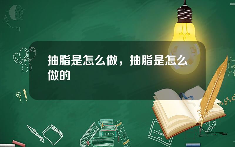 抽脂是怎么做，抽脂是怎么做的