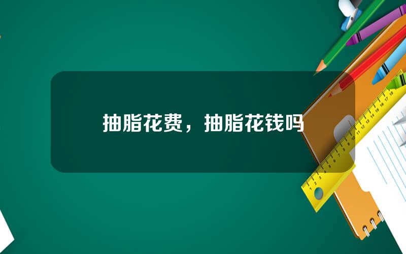 抽脂花费，抽脂花钱吗