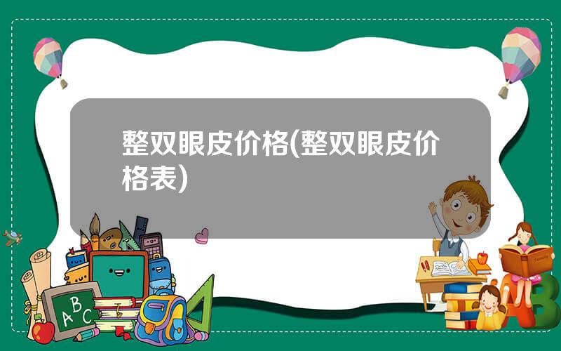 整双眼皮价格(整双眼皮价格表)