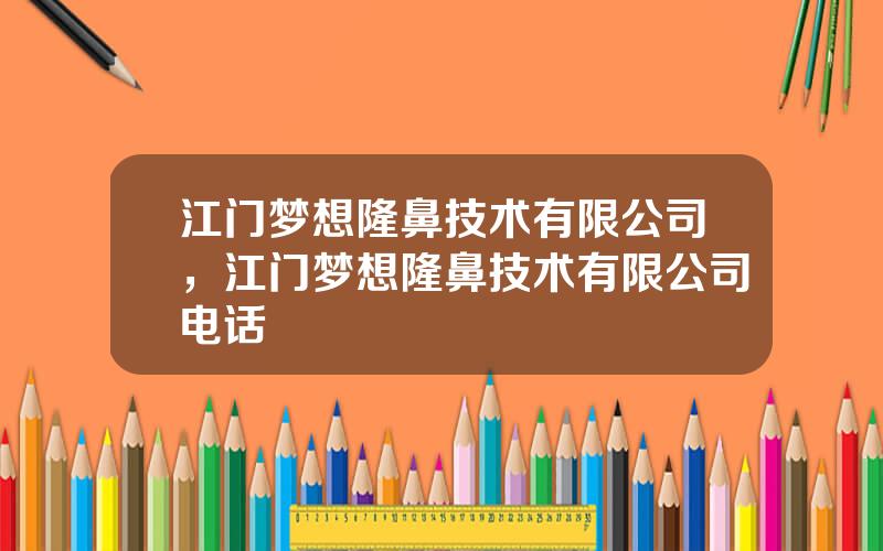 江门梦想隆鼻技术有限公司，江门梦想隆鼻技术有限公司电话