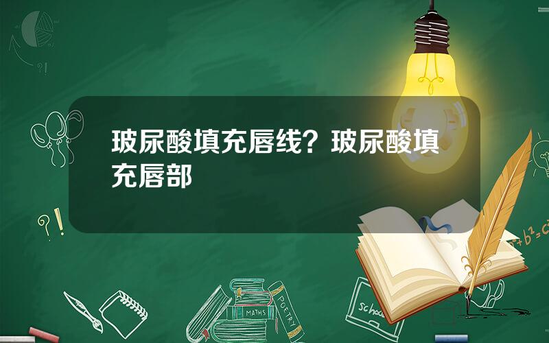玻尿酸填充唇线？玻尿酸填充唇部