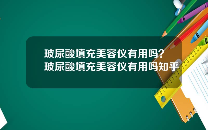 玻尿酸填充美容仪有用吗？玻尿酸填充美容仪有用吗知乎