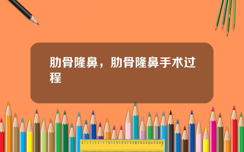 肋骨隆鼻，肋骨隆鼻手术过程