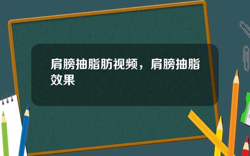 肩膀抽脂肪视频，肩膀抽脂效果