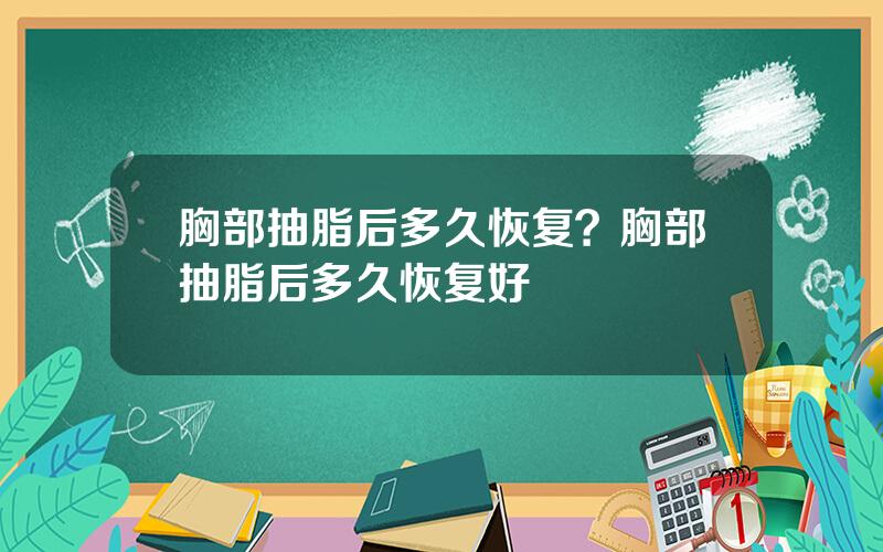 胸部抽脂后多久恢复？胸部抽脂后多久恢复好