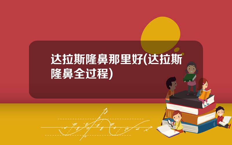 达拉斯隆鼻那里好(达拉斯隆鼻全过程)